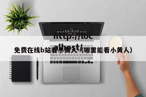 免费在线b站看小黄人（哪里能看小黄人）