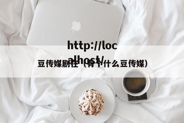 豆传媒剧在（有个什么豆传媒）